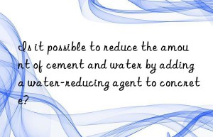 is it possible to reduce the amount of cement and water by adding a water-reducing agent to concrete?