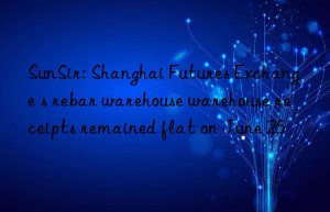 sunsir: shanghai futures exchange s rebar warehouse warehouse receipts remained flat on june 26