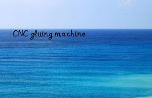 cnc gluing machine