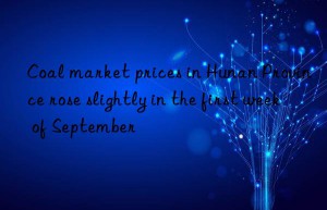 coal market prices in hunan province rose slightly in the first week of september