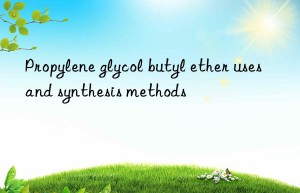 propylene glycol butyl ether uses and synthesis methods