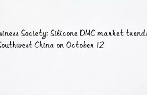 business society: silicone dmc market trends in southwest china on october 12