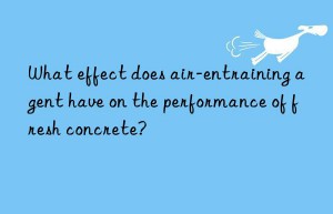 what effect does air-entraining agent have on the performance of fresh concrete?