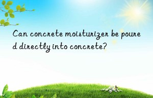 can concrete moisturizer be poured directly into concrete?