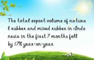 the total export volume of natural rubber and mixed rubber in indonesia in the first 7 months fell by 17% year-on-year