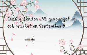 sunsir: london lme zinc ingot stock market on september 6