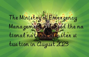 the ministry of emergency management released the national natural disaster situation in august 2023