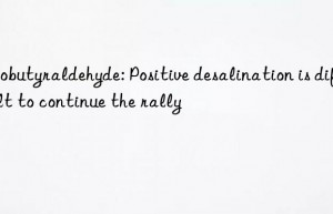 isobutyraldehyde: positive desalination is difficult to continue the rally