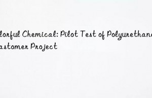 colorful chemical: pilot test of polyurethane elastomer project