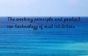 the working principle and production technology of mud inhibitors