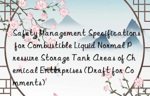 safety management specifications for combustible liquid normal pressure storage tank areas of chemical enterprises (draft for comments)