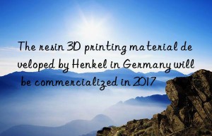 the resin 3d printing material developed by henkel in germany will be commercialized in 2017