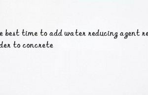 the best time to add water reducing agent retarder to concrete