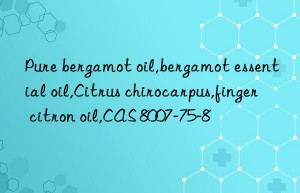 pure bergamot oil,bergamot essential oil,citrus chirocarpus,finger citron oil,cas 8007-75-8