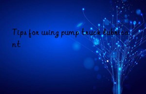 tips for using pump truck lubricant