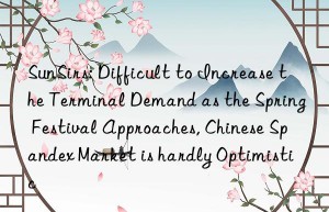 sunsirs: difficult to increase the terminal demand as the spring festival approaches, chinese spandex market is hardly optimistic