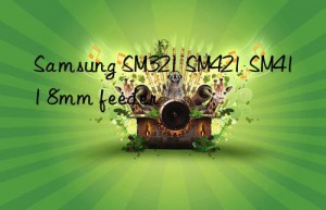 samsung sm321 sm421 sm411 8mm feeder