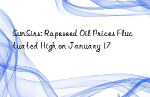 sunsirs: rapeseed oil prices fluctuated high on january 17