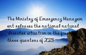 the ministry of emergency management releases the national natural disaster situation in the first three quarters of 2023