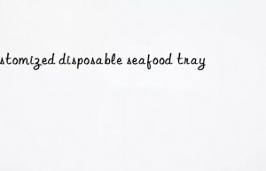 customized disposable seafood tray