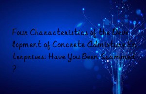 four characteristics of the development of concrete admixture enterprises: have you been scammed?