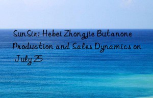 sunsir: hebei zhongjie butanone production and sales dynamics on july 25