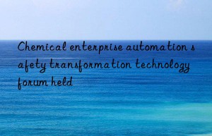 chemical enterprise automation safety transformation technology forum held