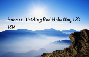 hobart welding rod hoballoy 12018m