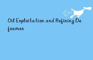 oil exploitation and refining defoamer