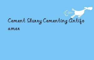 cement slurry cementing antifoamer