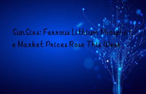 sunsirs: ferrous lithium phosphate market prices rose this week