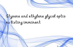 styrene and ethylene glycol options listing imminent
