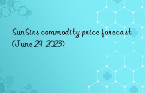 sunsirs commodity price forecast (june 29  2023)