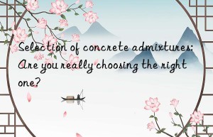 selection of concrete admixtures: are you really choosing the right one?
