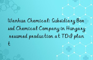 chemical: subsidiary borsod chemical company in hungary resumed production at tdi plant
