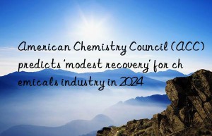 american chemistry council (acc) predicts ‘modest recovery’ for chemicals industry in 2024