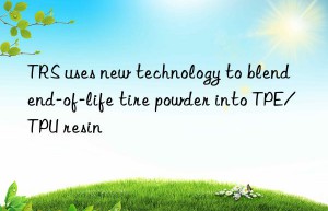 trs uses new technology to blend end-of-life tire powder into tpe/tpu resin