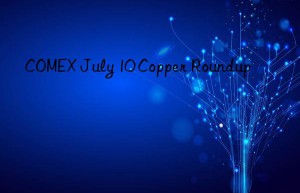 comex july 10 copper roundup