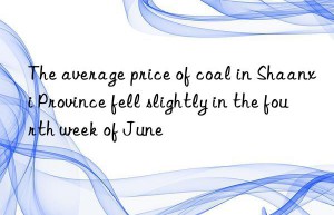 the average price of coal in shaanxi province fell slightly in the fourth week of june