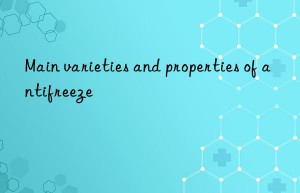 main varieties and properties of antifreeze