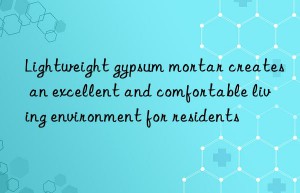 lightweight gypsum mortar creates an excellent and comfortable living environment for residents
