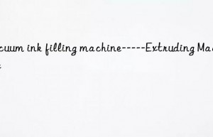 vacuum ink filling machine—–extruding machine