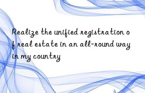 realize the unified registration of real estate in an all-round way in my country