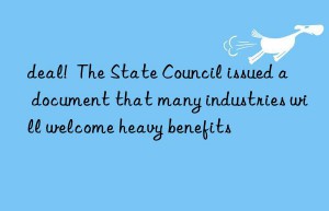 deal!  the state council issued a document that many industries will welcome heavy benefits