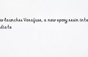 launches vorafuse, a new epoxy resin intermediate