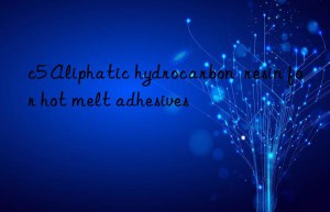 c5 aliphatic hydrocarbon  resin for hot melt adhesives