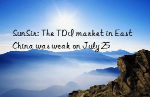 sunsir: the tdi market in east china was weak on july 25