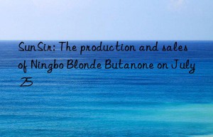 sunsir: the production and sales of ningbo blonde butanone on july 25