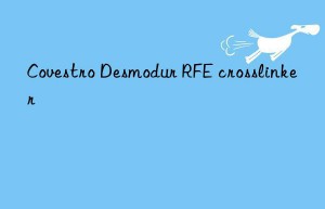 desmodur rfe crosslinker