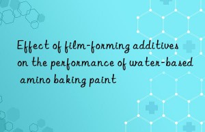 effect of film-forming additives on the performance of water-based amino baking paint
